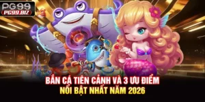 Bắn Cá Tiên Cảnh Và 3 Ưu Điểm Nổi Bật Nhất Năm 2026