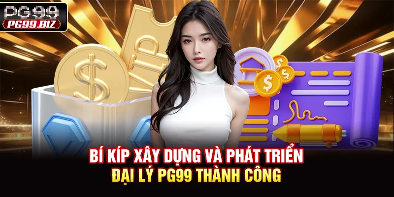 Bí kíp xây dựng và phát triển đại lý PG99 thành công
