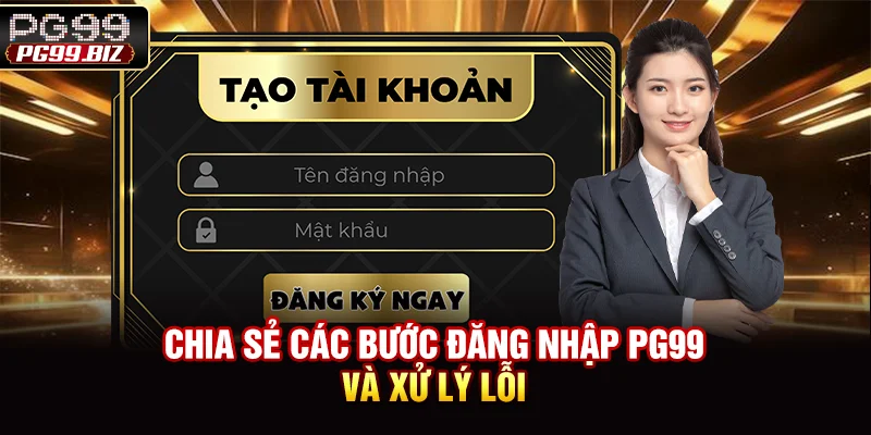 Chia sẻ các bước đăng nhập PG99 và xử lý lỗi