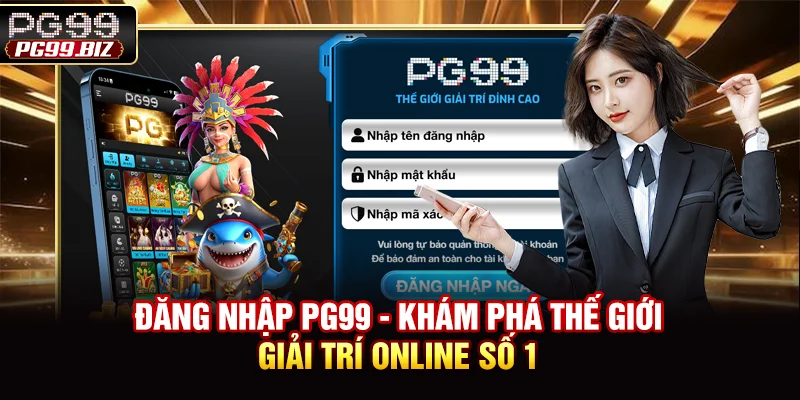 Đăng Nhập PG99 - Khám Phá Thế Giới Giải Trí Online Số 1