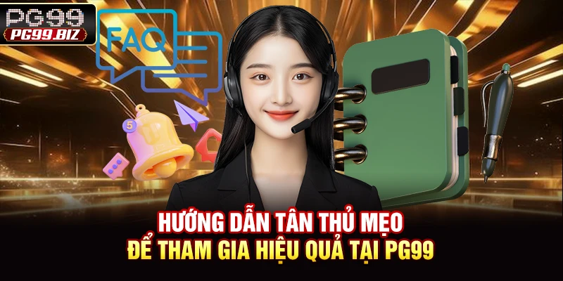 Hướng dẫn tân thủ mẹo để tham gia hiệu quả tại PG99