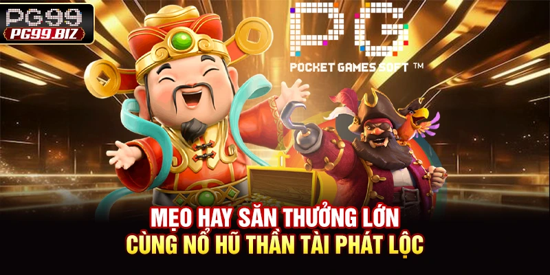 Mẹo hay săn thưởng lớn cùng nổ hũ thần tài phát lộc