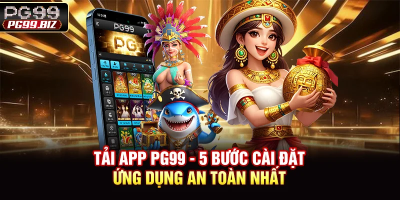 Tải App PG99 - 3 Bước Cài Đặt Ứng Dụng An Toàn Nhất