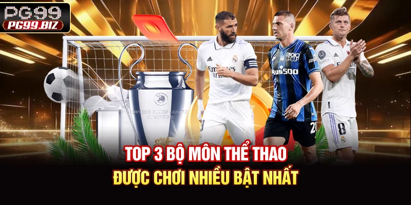 Top 3 bộ môn thể thao được chơi nhiều bật nhất