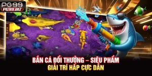 Bắn Cá Đổi Thưởng – Siêu Phẩm Giải Trí Cực Hấp Dẫn