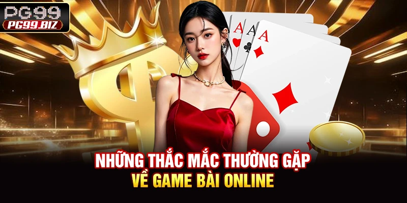 Những thắc mắc thường gặp về game bài online